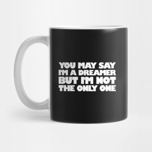 You May Say I'm A Dreamer Mug